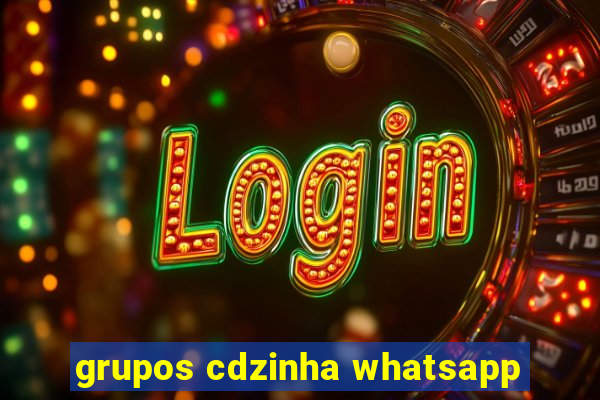 grupos cdzinha whatsapp